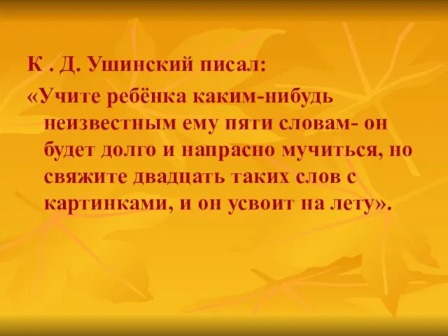 К . Д. Ушинский писал: «Учите ребёнка каким-нибудь неизвестным ему