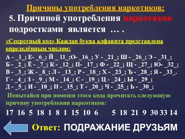 Причины употребления наркотиков: ПОДРАЖАНИЕ ДРУЗЬЯМ Ответ: «Секретный код» Каждая буква алфавита представлена определённым