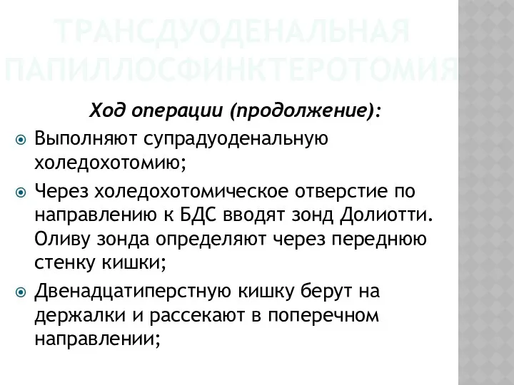 ТРАНСДУОДЕНАЛЬНАЯ ПАПИЛЛОСФИНКТЕРОТОМИЯ Ход операции (продолжение): Выполняют супрадуоденальную холедохотомию; Через холедохотомическое