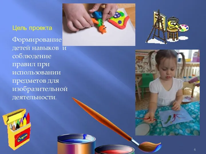 Цель проекта Формирование у детей навыков и соблюдение правил при использовании предметов для изобразительной деятельности.