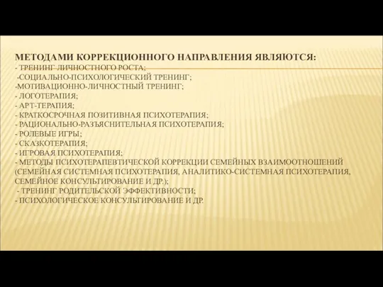 МЕТОДАМИ КОРРЕКЦИОННОГО НАПРАВЛЕНИЯ ЯВЛЯЮТСЯ: - ТРЕНИНГ ЛИЧНОСТНОГО РОСТА; -СОЦИАЛЬНО-ПСИХОЛОГИЧЕСКИЙ ТРЕНИНГ;