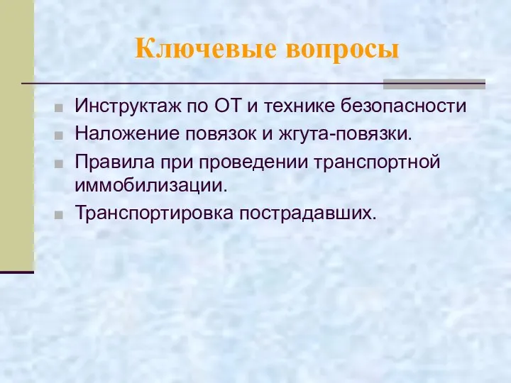 Ключевые вопросы Инструктаж по ОТ и технике безопасности Наложение повязок