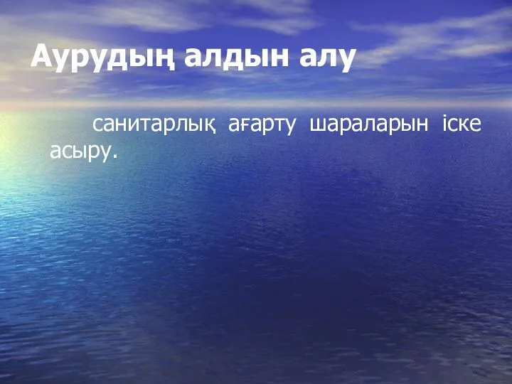 Аурудың алдын алу санитарлық ағарту шараларын іске асыру.