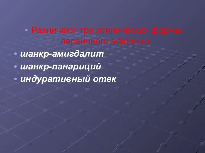 Различают три атипических формы первичного аффекта: шанкр-амигдалит шанкр-панариций индуративный отек