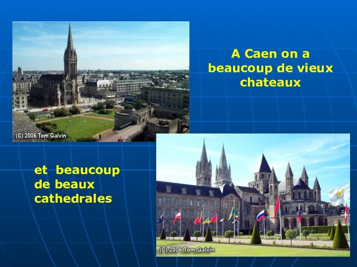 A Caen on a beaucoup de vieux chateaux et beaucoup de beaux cathedrales