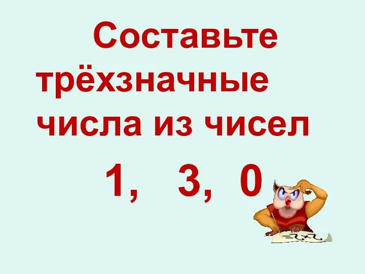 Составьте трёхзначные числа из чисел 1, 3, 0