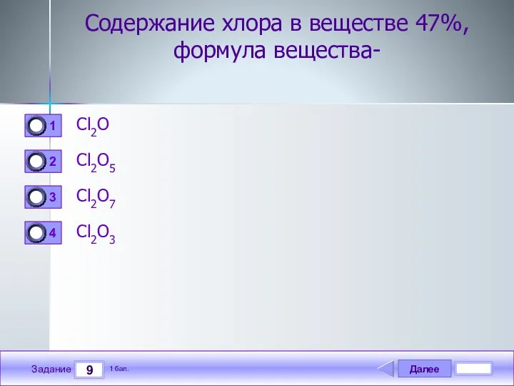 Далее 9 Задание 1 бал. Содержание хлора в веществе 47%, формула вещества- Cl2O Cl2O5 Cl2O7 Cl2O3