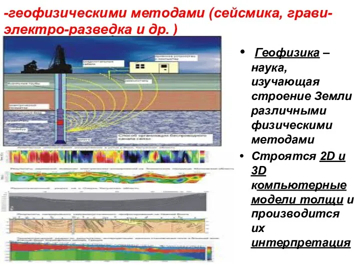 -геофизическими методами (сейсмика, грави- электро-разведка и др. ) Геофизика –