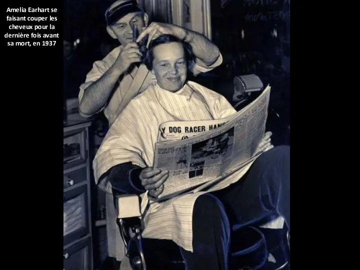 Amelia Earhart se faisant couper les cheveux pour la dernière fois avant sa mort, en 1937