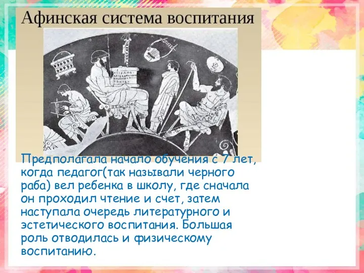 Предполагала начало обучения с 7 лет, когда педагог(так называли черного раба) вел ребенка