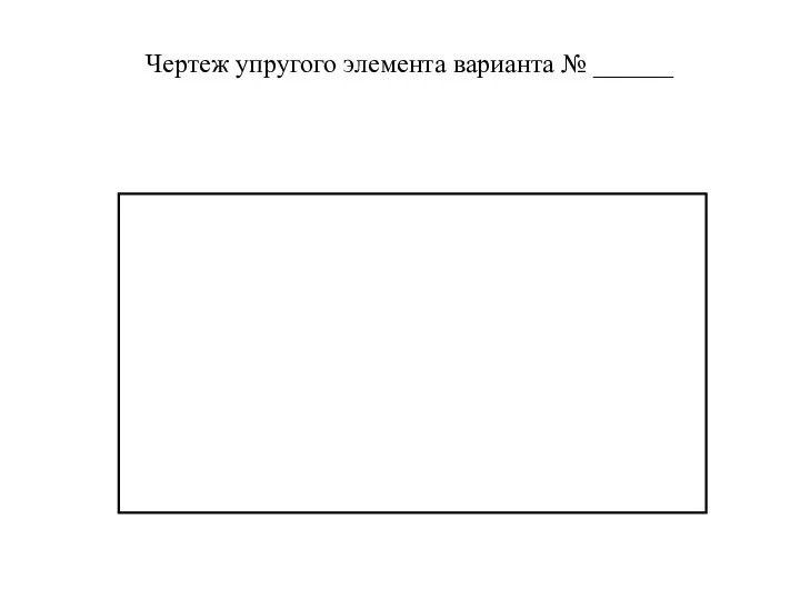 Чертеж упругого элемента варианта № ______