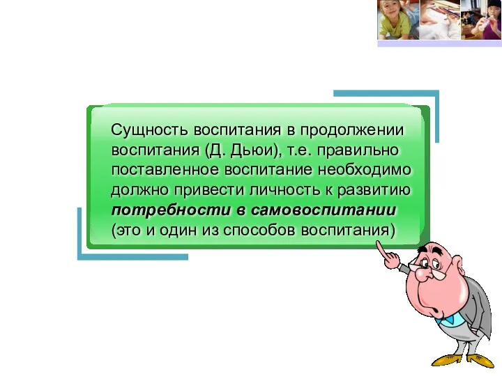 Сущность воспитания в продолжении воспитания (Д. Дьюи), т.е. правильно поставленное