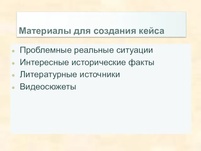 Материалы для создания кейса Проблемные реальные ситуации Интересные исторические факты Литературные источники Видеосюжеты