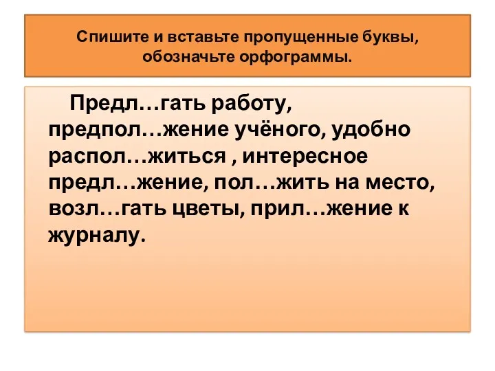 Спишите и вставьте пропущенные буквы, обозначьте орфограммы. Предл…гать работу, предпол…жение