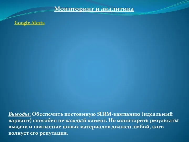 Мониторинг и аналитика Google Alerts Выводы: Обеспечить постоянную SERM-кампанию (идеальный