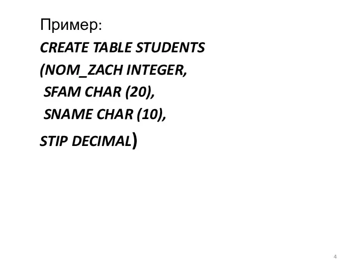 Пример: CREATE TABLE STUDENTS (NOM_ZACH INTEGER, SFAM CHAR (20), SNAME CHAR (10), STIP DECIMAL)