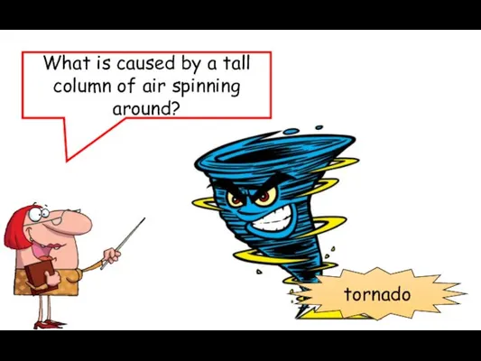 What is caused by a tall column of air spinning around? tornado