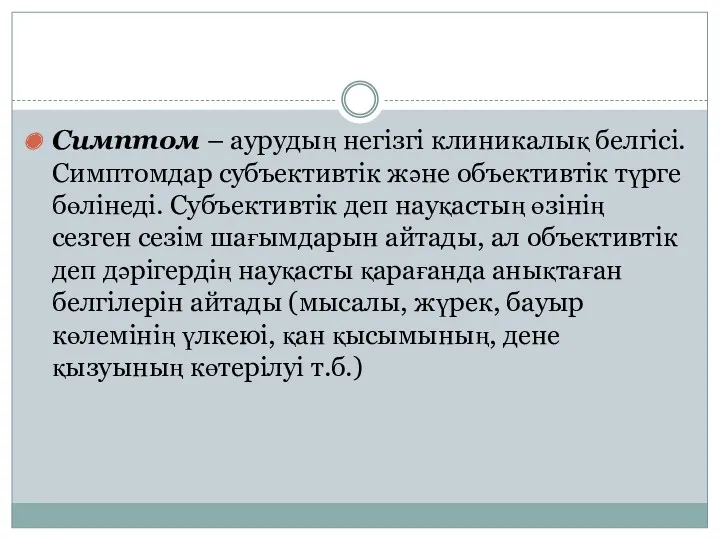 Симптом – аурудың негізгі клиникалық белгісі.Симптомдар субъективтік және объективтік түрге