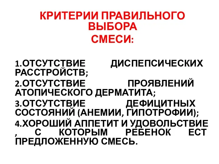 КРИТЕРИИ ПРАВИЛЬНОГО ВЫБОРА СМЕСИ: 1.ОТСУТСТВИЕ ДИСПЕПСИЧЕСКИХ РАССТРОЙСТВ; 2.ОТСУТСТВИЕ ПРОЯВЛЕНИЙ АТОПИЧЕСКОГО ДЕРМАТИТА; 3.ОТСУТСТВИЕ ДЕФИЦИТНЫХ