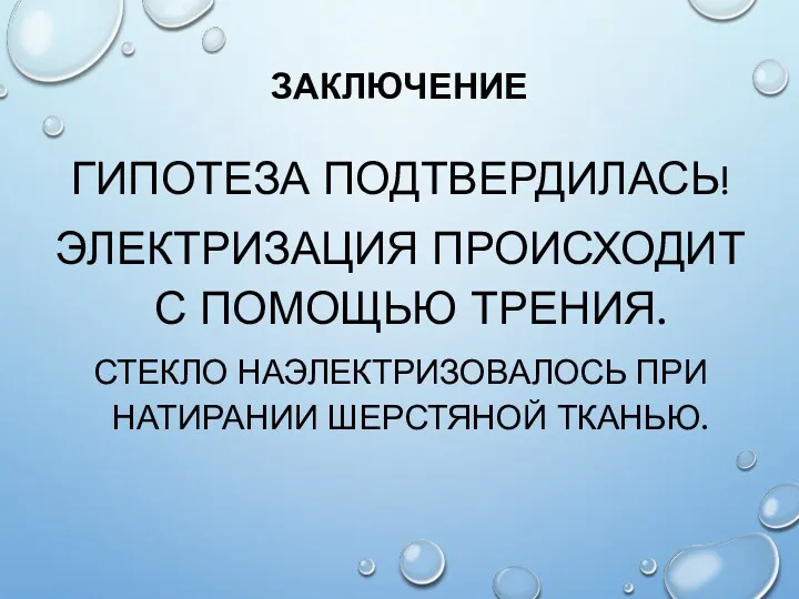 ЗАКЛЮЧЕНИЕ ​ ГИПОТЕЗА ПОДТВЕРДИЛАСЬ! ЭЛЕКТРИЗАЦИЯ ПРОИСХОДИТ С ПОМОЩЬЮ ТРЕНИЯ. СТЕКЛО НАЭЛЕКТРИЗОВАЛОСЬ ПРИ НАТИРАНИИ ШЕРСТЯНОЙ ТКАНЬЮ.