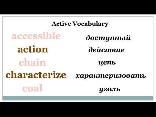 accessible доступный Active Vocabulary action действие цепь chain характеризовать characterize coal уголь