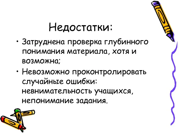 Недостатки: Затруднена проверка глубинного понимания материала, хотя и возможна; Невозможно проконтролировать случайные ошибки: