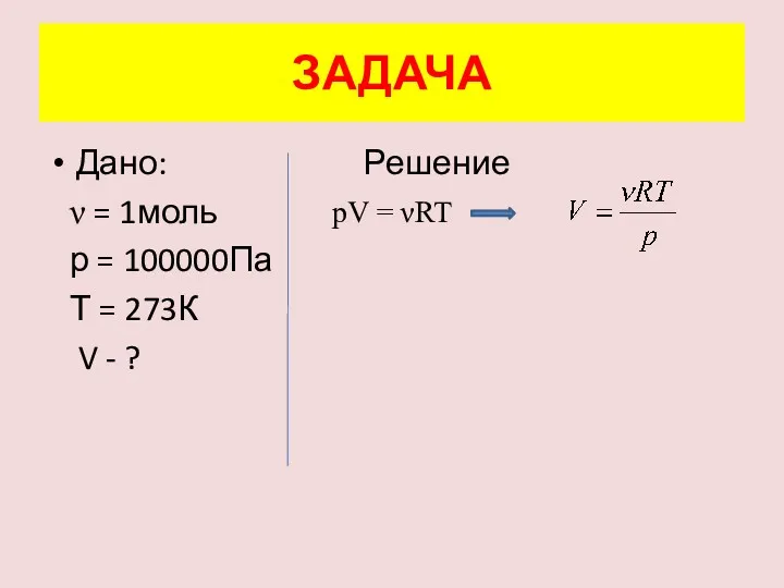 ЗАДАЧА Дано: Решение ν = 1моль р = 100000Па Т