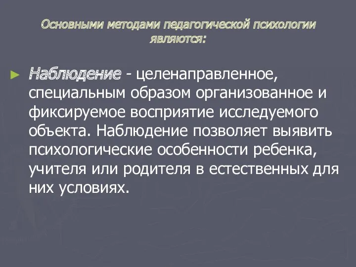 Основными методами педагогической психологии являются: Наблюдение - целенаправленное, специальным образом организованное и фиксируемое