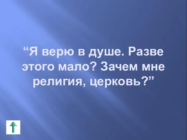 “Я верю в душе. Разве этого мало? Зачем мне религия, церковь?”