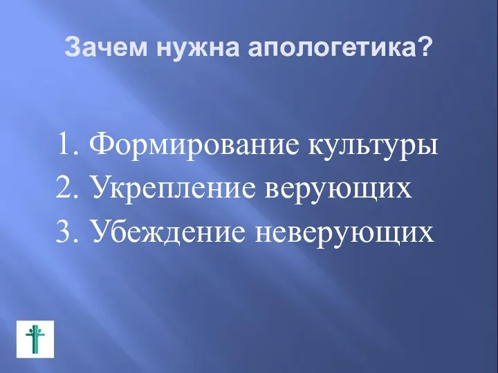 Зачем нужна апологетика? 1. Формирование культуры 2. Укрепление верующих 3. Убеждение неверующих