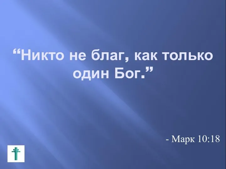 “Никто не благ, как только один Бог.” - Марк 10:18