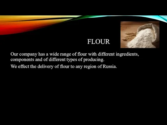 FLOUR Our company has a wide range of flour with different ingredients, components