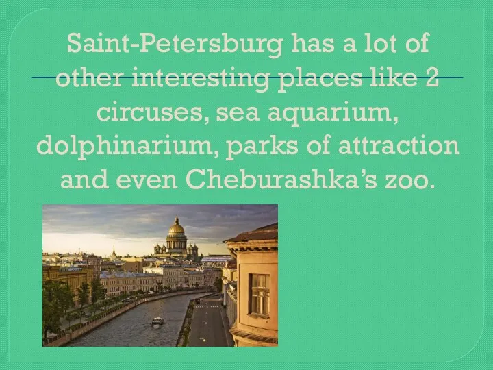 Saint-Petersburg has a lot of other interesting places like 2 circuses, sea aquarium,