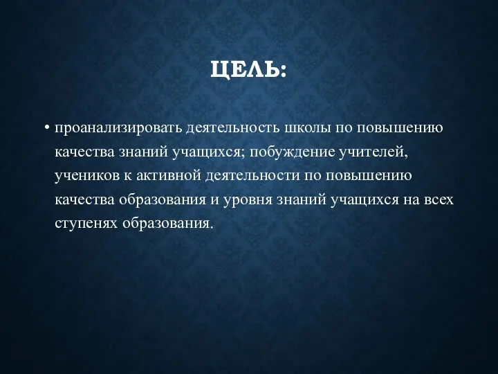 ЦЕЛЬ: проанализировать деятельность школы по повышению качества знаний учащихся; побуждение