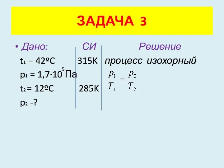 Дано: СИ Решение t1 = 42ºC 315K процесс изохорный p1 = 1,7·10 Па