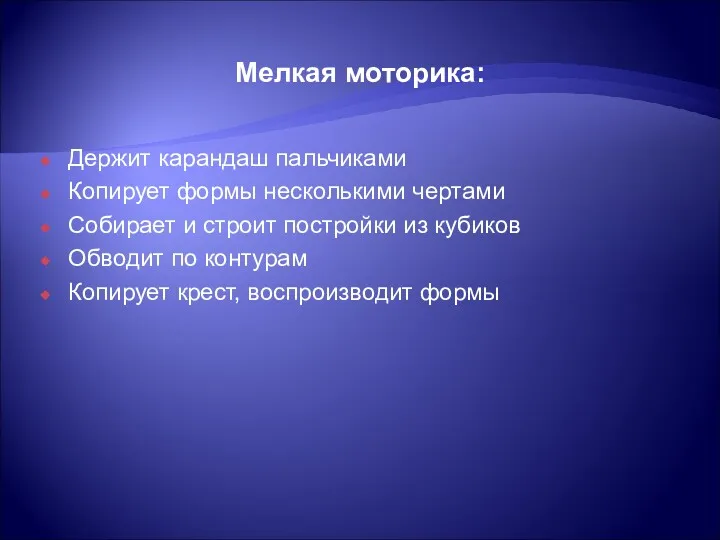 Мелкая моторика: Держит карандаш пальчиками Копирует формы несколькими чертами Собирает и строит постройки