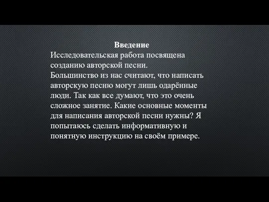 Введение Исследовательская работа посвящена созданию авторской песни. Большинство из нас