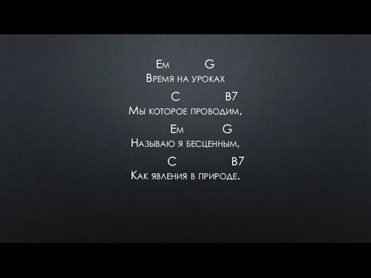 Em G Время на уроках C B7 Мы которое проводим,