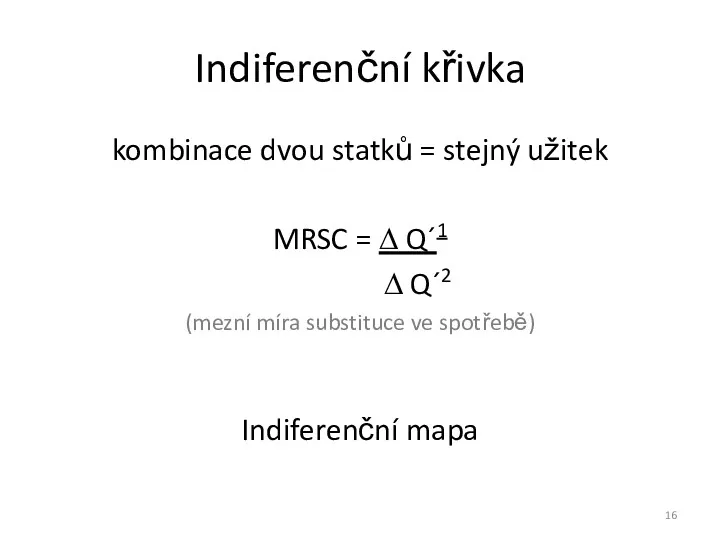 Indiferenční křivka kombinace dvou statků = stejný užitek MRSC = ∆ Q´1 ∆