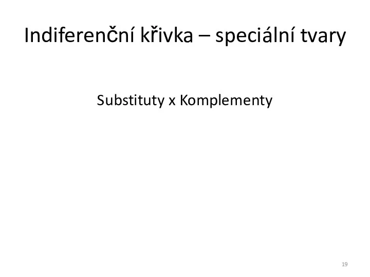 Indiferenční křivka – speciální tvary Substituty x Komplementy