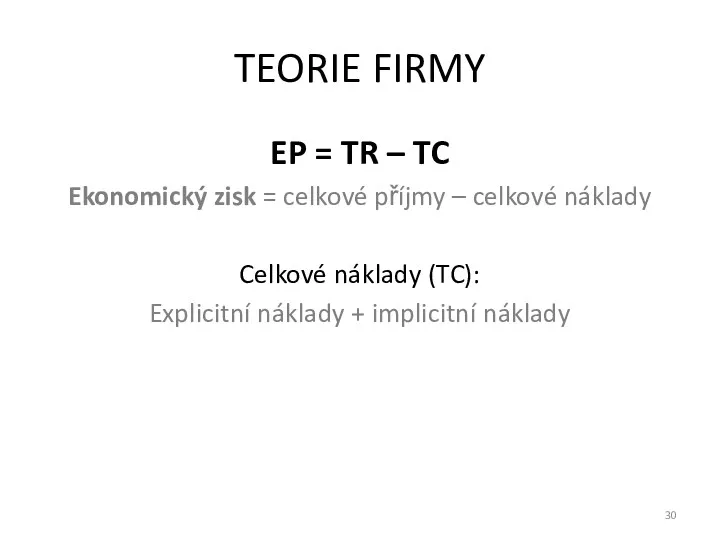 TEORIE FIRMY EP = TR – TC Ekonomický zisk = celkové příjmy –