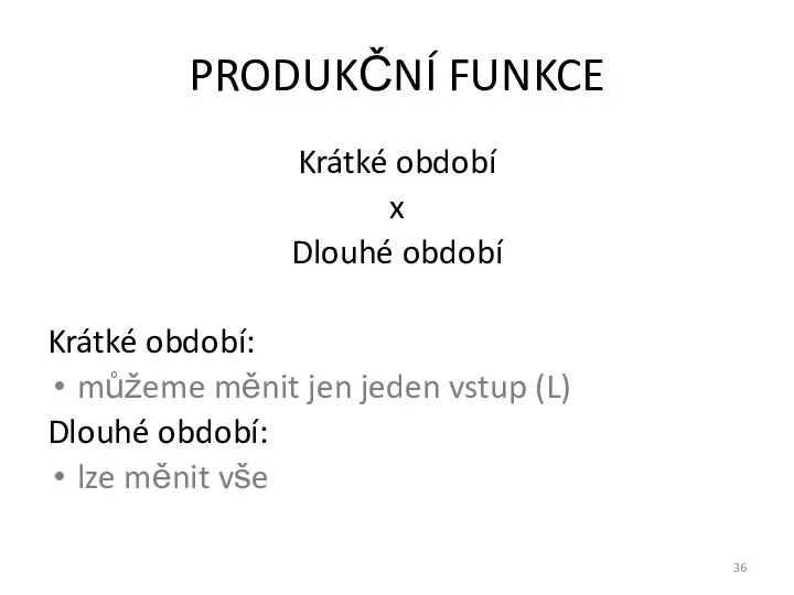 PRODUKČNÍ FUNKCE Krátké období x Dlouhé období Krátké období: můžeme měnit jen jeden