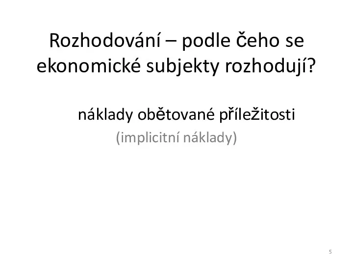 Rozhodování – podle čeho se ekonomické subjekty rozhodují? náklady obětované příležitosti (implicitní náklady)