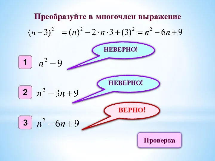 ВЕРНО! 1 2 3 НЕВЕРНО! НЕВЕРНО! Преобразуйте в многочлен выражение Проверка