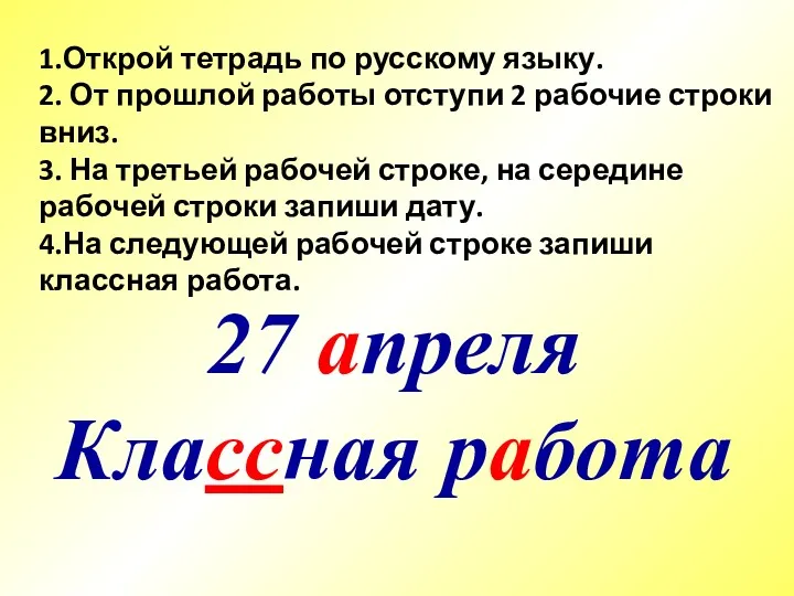 27 апреля Классная работа 1.Открой тетрадь по русскому языку. 2.