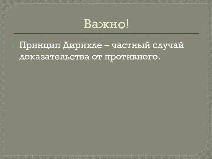 Важно! Принцип Дирихле – частный случай доказательства от противного.