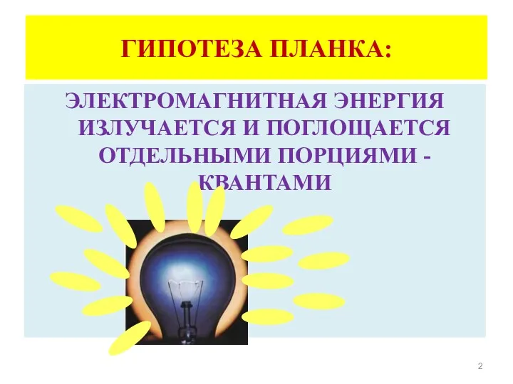 ГИПОТЕЗА ПЛАНКА: ЭЛЕКТРОМАГНИТНАЯ ЭНЕРГИЯ ИЗЛУЧАЕТСЯ И ПОГЛОЩАЕТСЯ ОТДЕЛЬНЫМИ ПОРЦИЯМИ - КВАНТАМИ