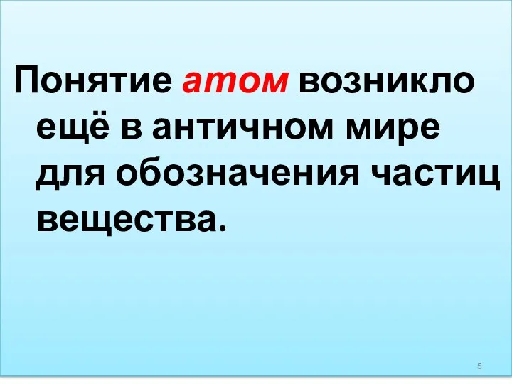 Понятие атом возникло ещё в античном мире для обозначения частиц вещества.