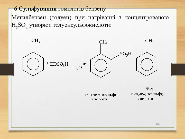 Метилбензен (толуен) при нагріванні з концентрованою H2SO4 утворює толуенсульфокислоти: 6 Сульфування гомологів бензену