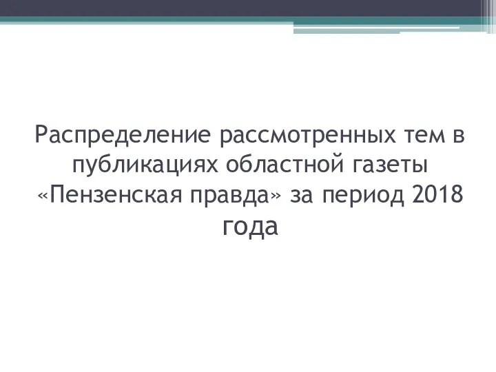 Распределение рассмотренных тем в публикациях областной газеты «Пензенская правда» за период 2018 года